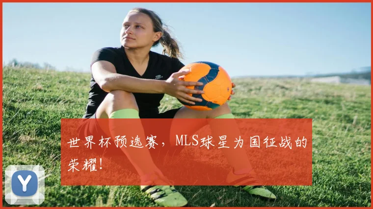 世界杯预选赛,MLS球星为国征战的荣耀!
