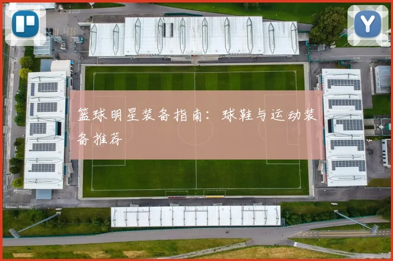 篮球明星装备指南：球鞋与运动装备推荐
